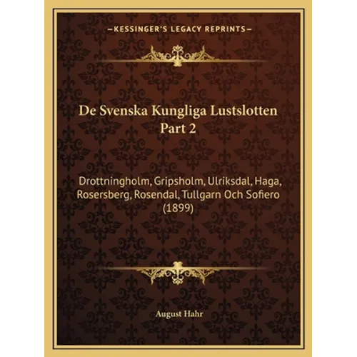 De Svenska Kungliga Lustslotten Part 2: Drottningholm, Gripsholm, Ulriksdal, Haga, Rosersberg, Rosendal, Tullgarn Och Sofiero (1899)