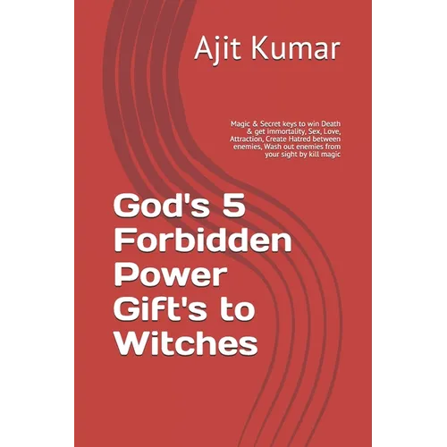 God's 5 Forbidden Power Gift's to Witches: Magic & Secret keys to win Death & get immortality, Sex, Love, Attraction, Create Hatred between enemies, W