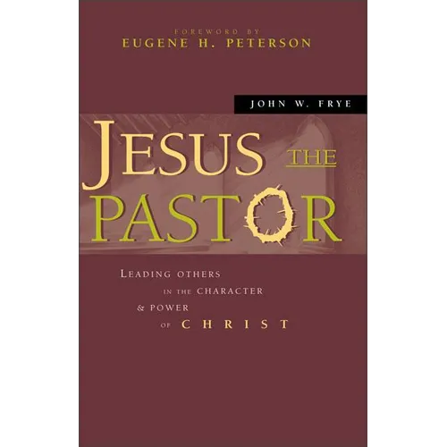 The Jesus the Pastor: Leading Others in the Character and Power of Christ