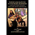 Thrive and Survive in the Music Business: Learn how to book your band, book a tour and get your royalties