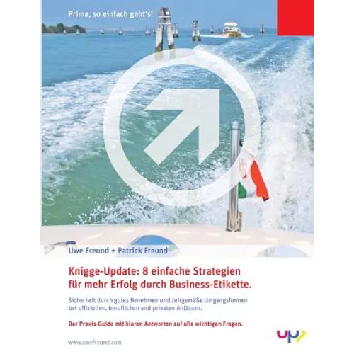 Knigge-Update: 8 einfache Strategien für mehr Erfolg durch Business-Etikette.: Sicherheit durch gutes Benehmen und zeitgemäße Umgangs