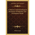 A Glossary And Etymological Dictionary Of Obsolete And Uncommon Words