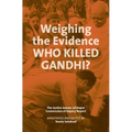 Weighing the Evidence: Who Killed Gandhi?: The Justice Jeevan Lal Kapur Commission of Inquiry Report