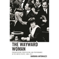 The Wayward Woman: Progressivism, Prostitution, and Performance in the United States, 1888-1917
