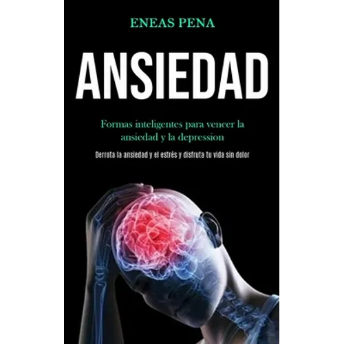 Ansiedad: Formas inteligentes para vencer la ansiedad y la depression (Derrota la ansiedad y el estrés y disfruta tu vida sin dolor)