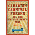Canadian Carnival Freaks and the Extraordinary Body, 1900-1970s