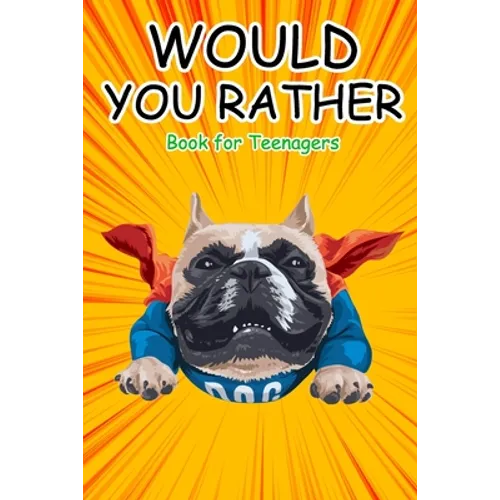 Would You Rather Book for Teenagers: Hilarious Questions, Silly Scenarios, Quizzes and Funny Jokes for Teens