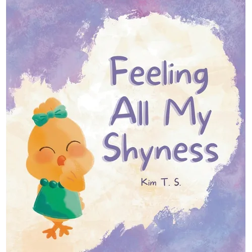 Feeling All My Shyness: Overcoming Shyness for Kids