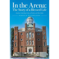 In the Arena: The Story of a Blessed Life: Academic Leadership, the Joy of Family, and Ham Radio