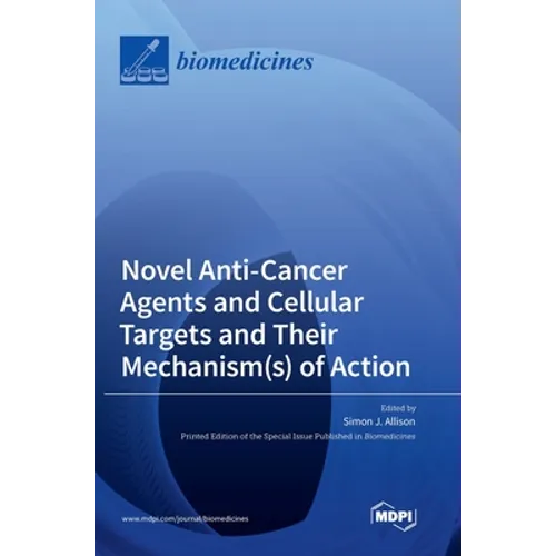 Novel Anti-Cancer Agents and Cellular Targets and Their Mechanism(s) of Action