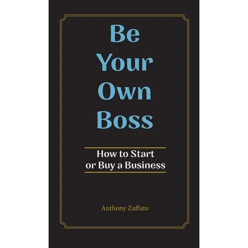 Be Your Own Boss: How to Start or Buy a Business