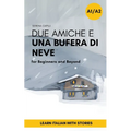 Due Amiche e Una Bufera di Neve: a Short Story in Simple Italian (A1-A2): Easy Italian Reader