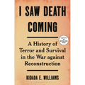 I Saw Death Coming: A History of Terror and Survival in the War Against Reconstruction