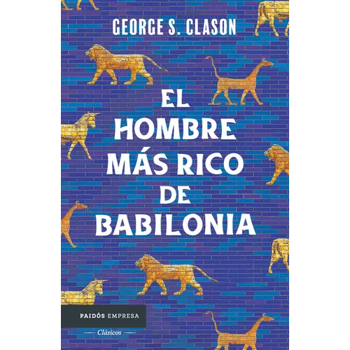 El Hombre Más Rico de Babilonia: Los Siete Principios Fundamentales Para Alcanzar El Éxito Financiero / The Richest Man in Babylon