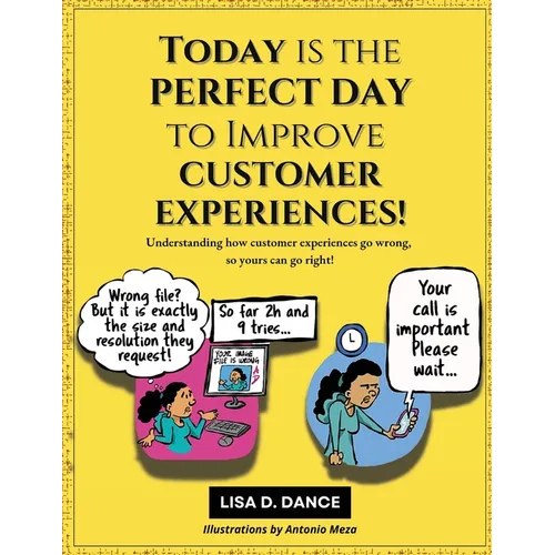 Today is the Perfect Day to Improve Customer Experiences!: Understanding how customer experiences go wrong, so yours can go right!