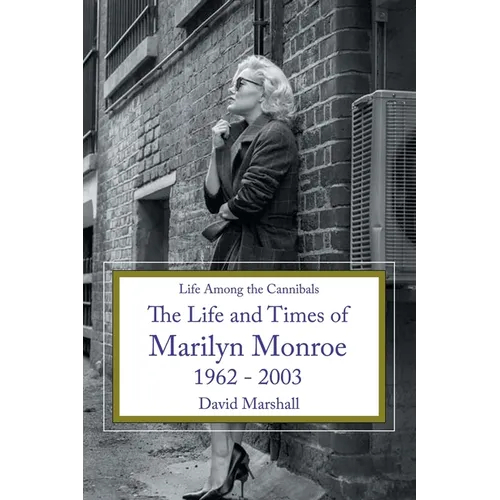 Life Among the Cannibals: The Life and Times of Marilyn Monroe 1962 - 2003
