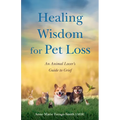 Healing Wisdom for Pet Loss: An Animal Lover's Guide to Grief