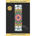 Bookmark Coloring Book: Art Therapy for Adults Stress Relieving Mandala Design Create and Crop Your Own Bookmarks Reduce Anxiety Bonus Maze Creative B