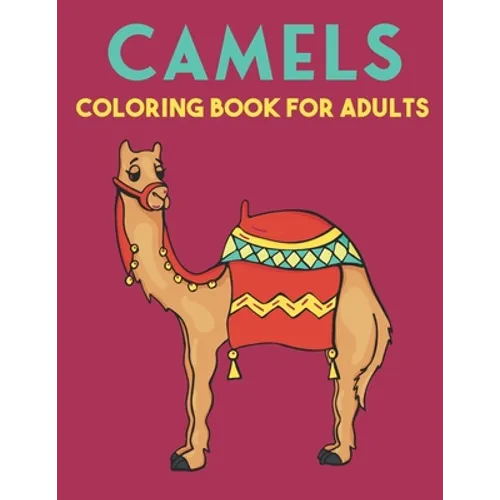 Camels Coloring Book For Adults: Beautiful Camels Designs for Stress Relief and Relaxation