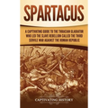 Spartacus: A Captivating Guide to the Thracian Gladiator Who Led the Slave Rebellion Called the Third Servile War against the Roman Republic