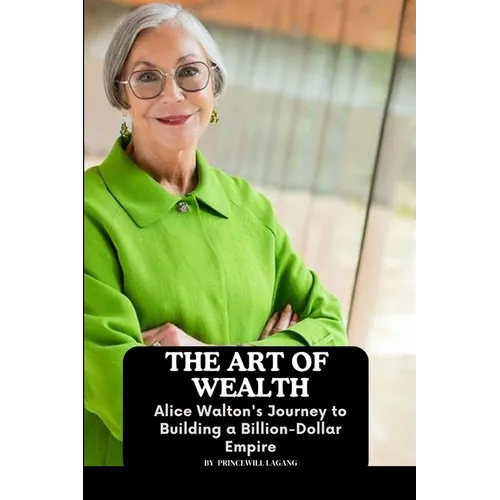 The Art of Wealth: Alice Walton's Journey to Building a Billion-Dollar Empire