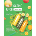 Masticating Juicer Recipe Book: 1500 Days of Delicious and Easy-to-make Juices to Revitalize Your Body and Lose Weight Naturally