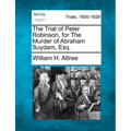 The Trial of Peter Robinson, for the Murder of Abraham Suydam, Esq.