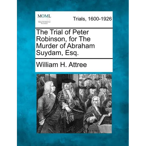 The Trial of Peter Robinson, for the Murder of Abraham Suydam, Esq.