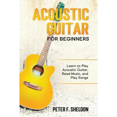 Acoustic Guitar for Beginners: Learn to Play Acoustic Guitar, Read Music, and Play Songs