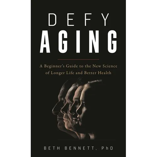 Defy Aging: A Beginner's Guide to the New Science of Longer Life and Better Health