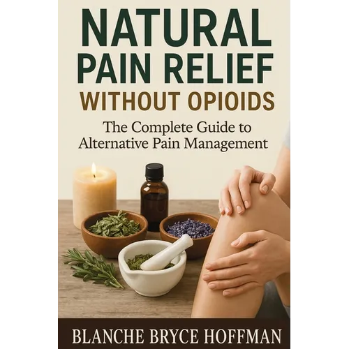 Natural Pain Relief Without Opioids: The Complete Guide to Alternative Pain Management