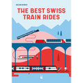 The Best Swiss Train Rides: 35 Unforgettable Trips in the Heart of Europe