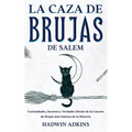 La Caza de Brujas de Salem: Curiosidades, Secretos y Verdades Detrás de la Cacería de Brujas más Famosa de la Historia