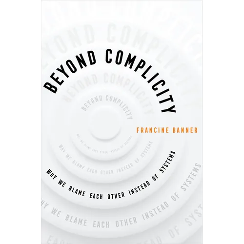 Beyond Complicity: Why We Blame Each Other Instead of Systems
