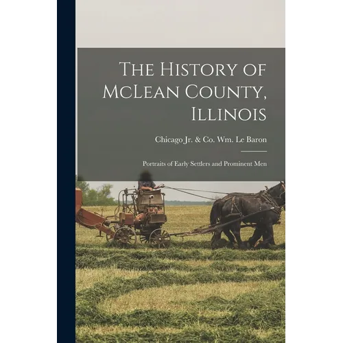 The History of McLean County, Illinois; Portraits of Early Settlers and Prominent Men