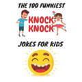 The 100 Funniest Knock-Knock Jokes for Kids: kids joke book ages 9-12