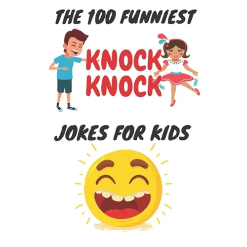 The 100 Funniest Knock-Knock Jokes for Kids: kids joke book ages 9-12