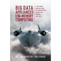 Big Data Appliances for In-Memory Computing: A Real-World Research Guide for Corporations to Tame and Wrangle Their Data