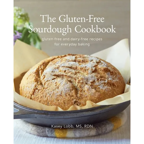 The Gluten-Free Sourdough Cookbook: gluten-free and dairy-free recipes for everyday baking