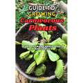 Guide to Growing Carnivorous Plants: Learn to Grow Carnivorous Plants Easily