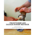 The Butchers' and Sausage Makers' Red Book: How To Cure Meat and Make Sausages