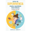 Guía de Supervivencia para Madres Solteras: Cómo Navegar la Vida y Triunfar sin Complejos como Madre Soltera