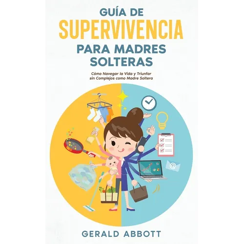 Guía de Supervivencia para Madres Solteras: Cómo Navegar la Vida y Triunfar sin Complejos como Madre Soltera
