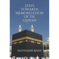 Steps towards memorization of the Quran: Based on the advice of Shaykh Yasir Qadhi, Nouman Ali Khan, and Mufti Menk