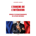 L'Ennemi de l'Interieur: Derives Et Dysfonctionnements de la Police Nationale