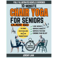 10-Minute Chair Yoga for Seniors Over 60: Fully Illustrated Low-Impact Exercises to Improve Mobility, Balance, and Posture. Your Workout Guide to Recl