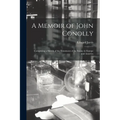 A Memoir of John Conolly: Comprising a Sketch of the Treatment of the Insane in Europe and America