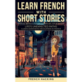Learn French With Short Stories - Parallel French & English Vocabulary for Beginners. Life's Unexpected Paths: Clara's Empathetic Encounters in France