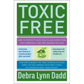 Toxic Free: How to Protect Your Health and Home from the Chemicals ThatAre Making You Sick