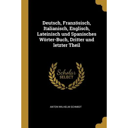 Deutsch, Französisch, Italianisch, Englisch, Lateinisch und Spanisches Wörter-Buch, Dritter und letzter Theil